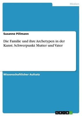 Die Familie und ihre Archetypen in der Kunst. Schwerpunkt Mutter und Vater Buch
