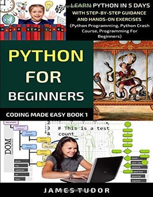PYTHON FOR BEGINNERS: LEARN PYTHON IN 5 DAYS WITH By James Tudor