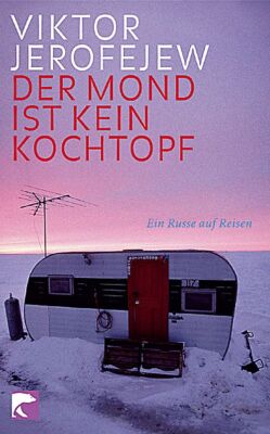 Der Mond ist kein Kochtopf. Ein Russe auf Reisen