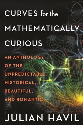 Curves for the Mathematically Curious: An Anthology of the Unpredictable, Hi...
