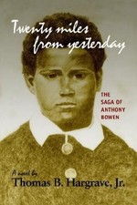 TWENTY MILES FROM YESTERDAY: THE SAGA OF ANTHONY BOWEN By Thomas B. Hargrave VG+