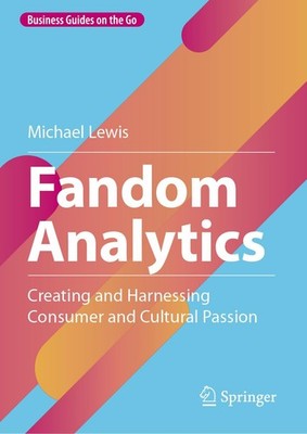 Fandom Analytics: Creating and Harnessing Consumer and Cultural Passion (Bus...
