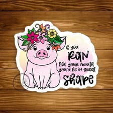 Pig Sticker - If You Ran Like Your Mouth - Sarcastic waterproof vinyl decal