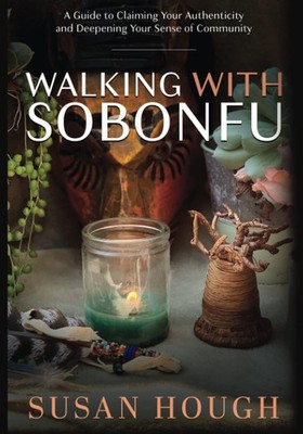 Walking With Sobonfu: A Guide to Claiming Your Authenticity and Deepening Your,