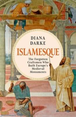 Islamesque: The Forgotten Craftsmen Who Built Europe's Medieval Monuments: New