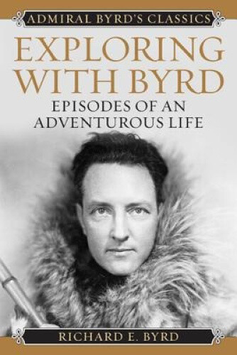 Thumbnail - Exploring With Byrd: Episodes Of An Adventurous Life (admiral Byrd