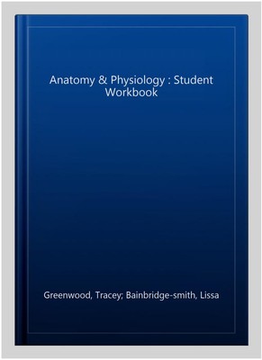 Anatomy & Physiology : Student Workbook, Paperback by Greenwood, Tracey; Bain...
