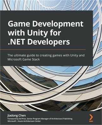 Game Development with Unity for .NET Developers: The ultimate guide to creating