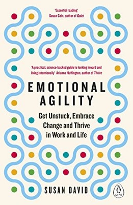 Emotional Agility: Get Unstuck, Embrace Change and Thrive in Wor