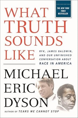 What Truth Sounds Like: Robert F. Kennedy, James Baldwin, and Our Unfinished Con