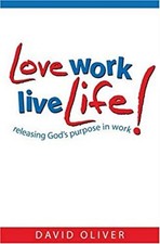 Love Work, Live Life! : Releasing God's Purpose in Work Perfect D