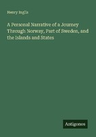 A Personal Narrative Of A Journey Through Norway, Part Of Sweden, And The Island