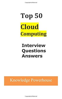 TOP 50 CLOUD COMPUTING INTERVIEW QUESTIONS By Knowledge Powerhouse **BRAND NEW**