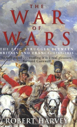 The War of Wars: The Great European Conflict, 1793-1815 By Robert Harvey