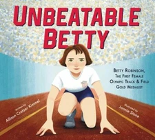 Unbeatable Betty: Betty Robinson, the First Female Olympic Track & Field Gold