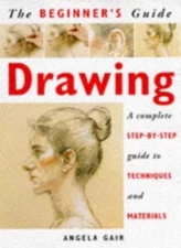 The Beginner's Guide Drawing: A Complete Step-By-Step Guide to Techniques and M