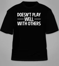 Doesn't Play Well With Others T-Shirt. Funny Comedy College Gift Mean Rude Mad
