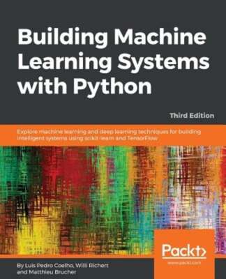 Building Machine Learning Systems with Python: Explore machine learning and deep