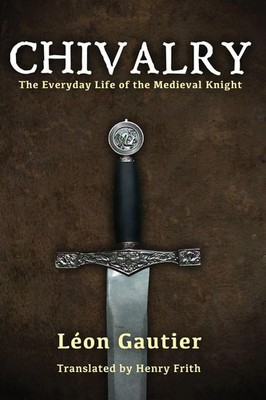 Chivalry The Everyday Life of the Medieval Knight Leon Gautier Taschenbuch 2015