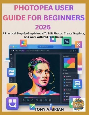 Photopea User Guide for Beginners 2026: A Practical Step-By-Step Manual To Edit 