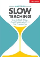 Slow Teaching | On Finding Calm, Clarity And Impact In The Classroom | Thom