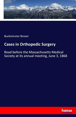 Cases in Orthopedic Surgery Buckminster Brown