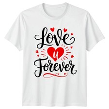 Love U Forever T-Shirt Valentines Day Romance Gift For Him And Her