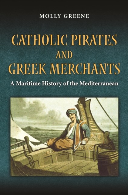 Catholic Pirates and Greek Merchants  A Maritime by Molly Greene PAPERBACK