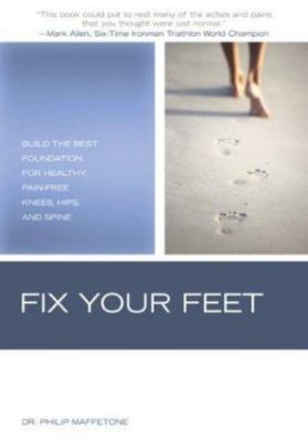 Fix Your Feet: Build the Best Foundation for Healthy, Pain-Free Knees, Hips,...