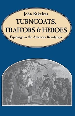 Turncoats, Traitors And Heroes: Espionage in the American Revolution ~ Bakeless,