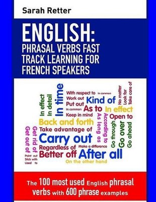 English: Phrasal Verbs Fast Track Learning for French Speakers: The 100 most use