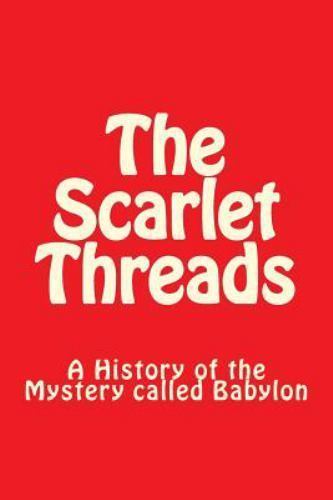 Scarlert Threads Scarlet Threads : A History of the Mystery Called Babylon by Bob ...