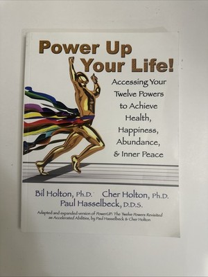 Power Up Your Life! Accessing Your Twelve Powers to Achieve Health, Happines...
