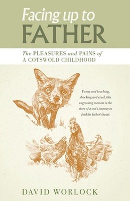 Facing up to Father: The pleasures and pains of a Cotswold childhood by David Wo