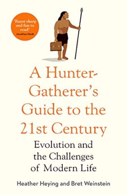 A Hunter-Gatherer's Guide to the 21st Century: Evolution and t .