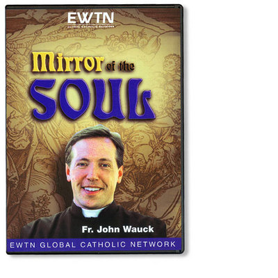 MIRROR OF THE SOUL W. FR. JOHN WAUCK: AN EWTN DVD 