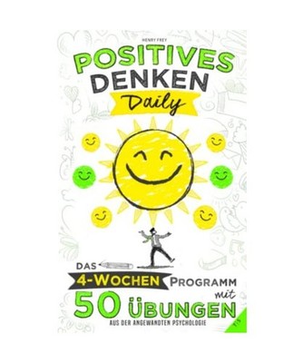 Positives Denken Daily: Das 4-Wochen-Programm mit 50 Übungen aus der angewandte
