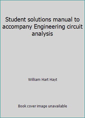 Student solutions manual to accompany Engineering circuit analysis