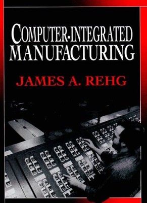 COMPUTER INTEGRATED MANUFACTURING By James A. Rehg - Hardcover **Excellent**