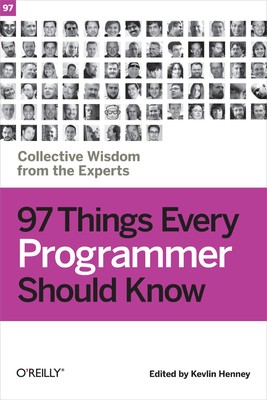 97 Things Every Programmer Should Know: Collective Wisdom from the Experts