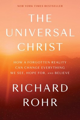 The Universal Christ: How a Forgotten Reality Can Change Everything We See, ...