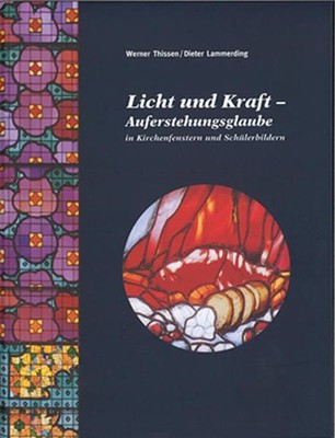 Licht und Kraft: Auferstehungsglaube in Kirchenfenstern und Schülerbildern Aufer