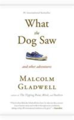 What the Dog Saw: And Other Adventures by Malcolm Gladwell