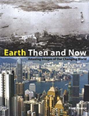 Earth Then and Now: Amazing Images of Our Changing World by Fred Pearce: New