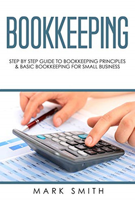 Bookkeeping: Step by Step Guide to Bookkeeping Principl -  NEW Mark Smith 2019