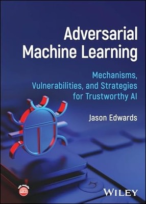 Adversarial Machine Learning : Mechanisms, Vulnerabilit - Hardcover NEW Jason Ed