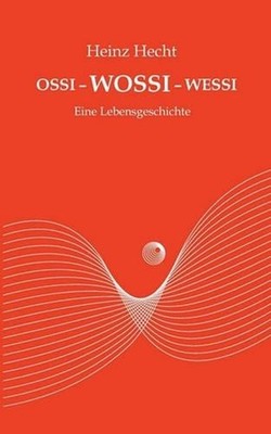 Ossi - Wossi - Wessi: Eine Lebensgeschichte by Heinz Hecht (German) Paperback Bo