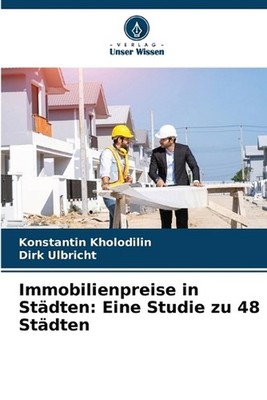 Immobilienpreise in Stdten: Eine Studie zu 48 St?dten by Konstantin Kholodilin (