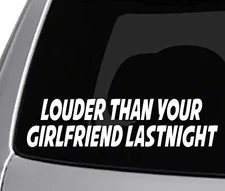 Louder Than Your Girlfriend Last Night Two 7" Decal CAR Truck Window Bumper