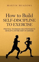 Martin Meadows | How To Build Self-Discipline To Exercise | Buch | Englisch